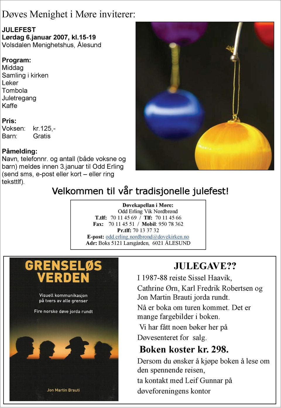 Velkommen til vår tradisjonelle julefest! Døvekapellan i Møre: Odd Erling Vik Nordbrønd T.tlf: 70 11 45 69 / Tlf: 70 11 45 66 Fax: 70 11 45 51 / Mobil: 950 78 362 Pr.tlf: 70 13 37 32 E-post: odd.