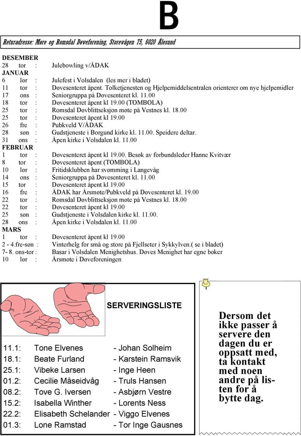 00 (TOMBOLA) 25 tor : Romsdal Døvblittseksjon møte på Vestnes kl. 18.00 25 tor : Døvesenteret åpent kl 19.00 26 fre : Pubkveld V/ÅDAK 28 søn : Gudstjeneste i Borgund kirke kl. 11.00. Speidere deltar.