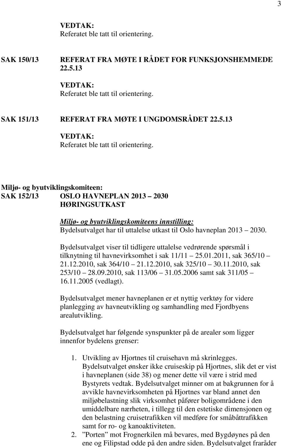 Miljø- og byutviklingskomiteen: SAK 152/13 OSLO HAVNEPLAN 2013 2030 HØRINGSUTKAST Miljø- og byutviklingskomiteens innstilling: Bydelsutvalget har til uttalelse utkast til Oslo havneplan 2013 2030.