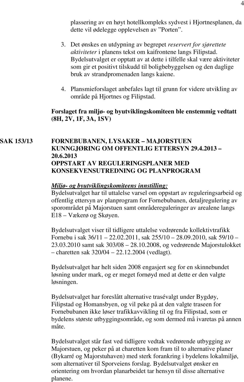 Bydelsutvalget er opptatt av at dette i tilfelle skal være aktiviteter som gir et positivt tilskudd til boligbebyggelsen og den daglige bruk av strandpromenaden langs kaiene. 4.