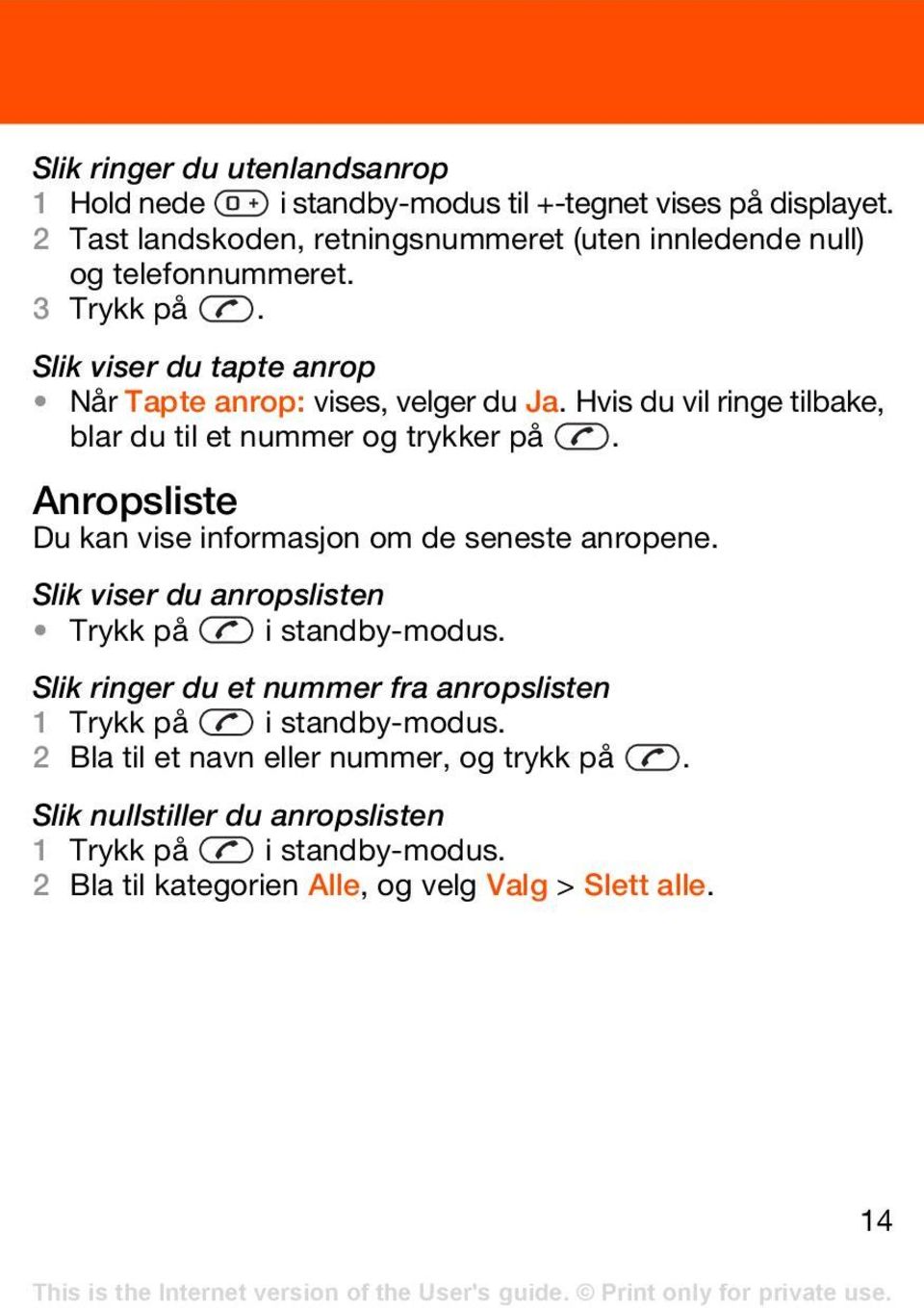 Hvis du vil ringe tilbake, blar du til et nummer og trykker på. Anropsliste Du kan vise informasjon om de seneste anropene.