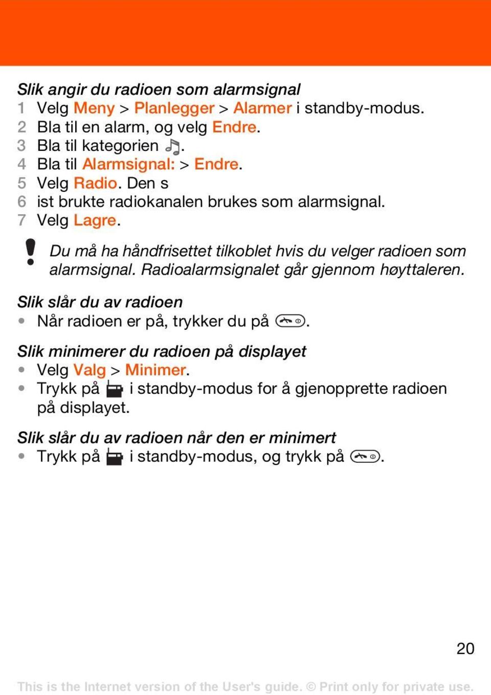 Du må ha håndfrisettet tilkoblet hvis du velger radioen som alarmsignal. Radioalarmsignalet går gjennom høyttaleren.