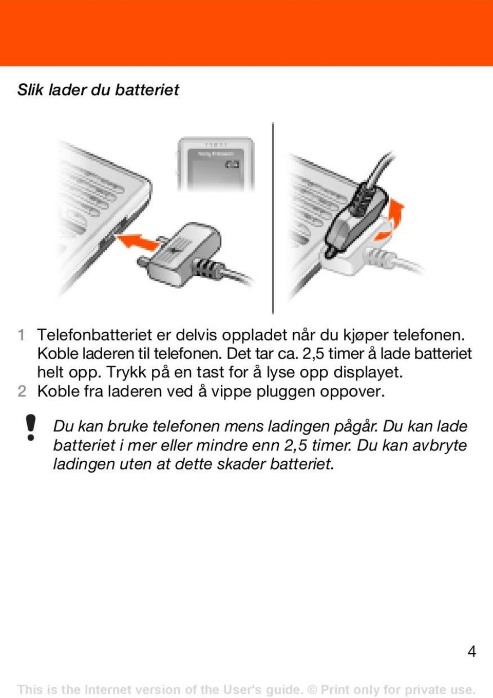 Trykk på en tast for å lyse opp displayet. 2 Koble fra laderen ved å vippe pluggen oppover.