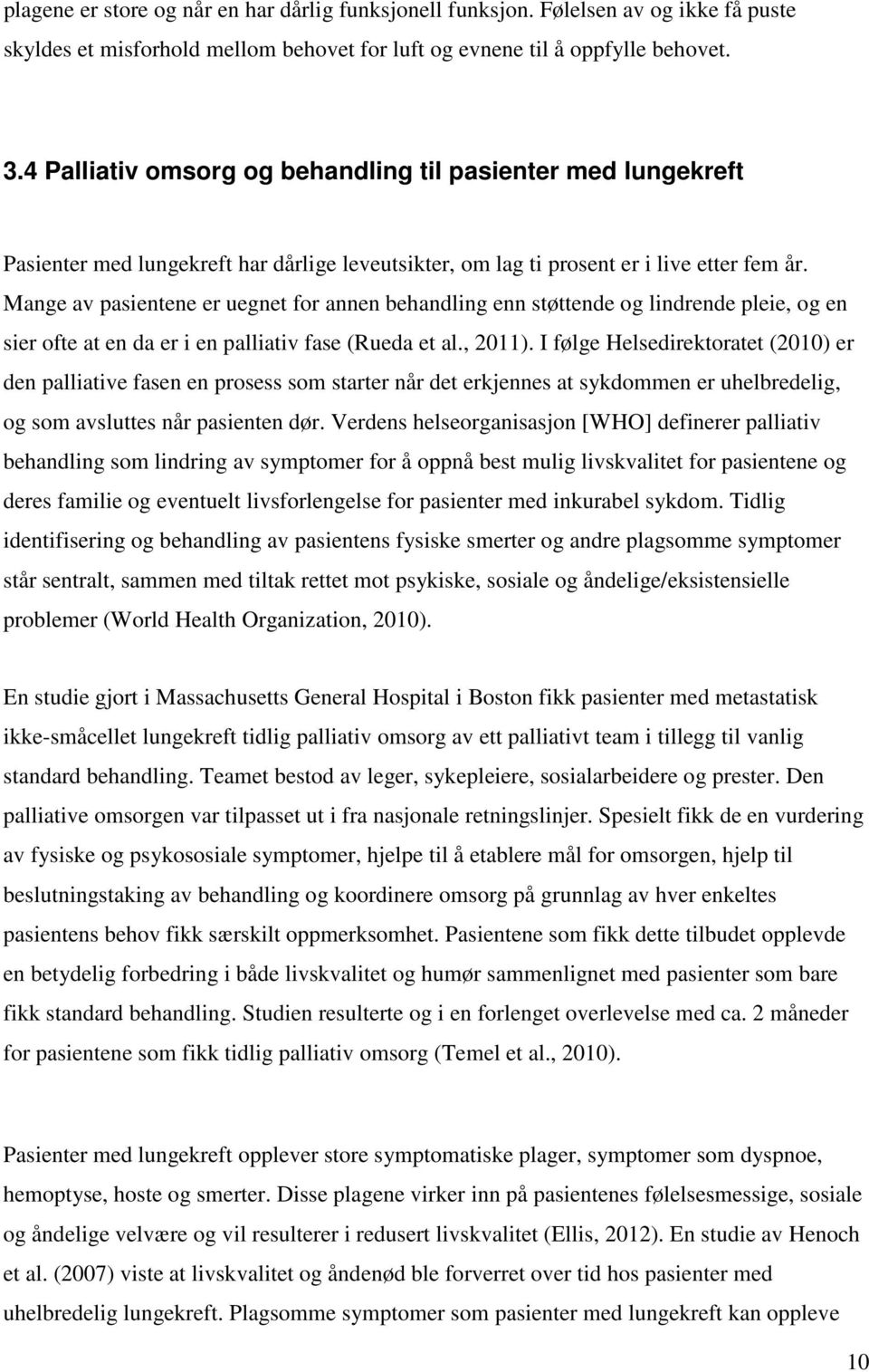 Mange av pasientene er uegnet for annen behandling enn støttende og lindrende pleie, og en sier ofte at en da er i en palliativ fase (Rueda et al., 2011).