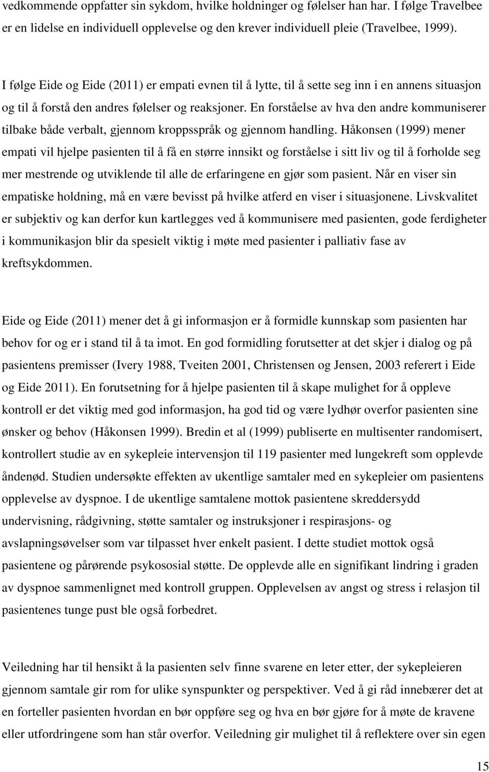 En forståelse av hva den andre kommuniserer tilbake både verbalt, gjennom kroppsspråk og gjennom handling.