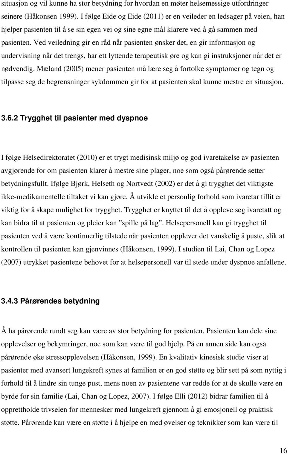 Ved veiledning gir en råd når pasienten ønsker det, en gir informasjon og undervisning når det trengs, har ett lyttende terapeutisk øre og kan gi instruksjoner når det er nødvendig.