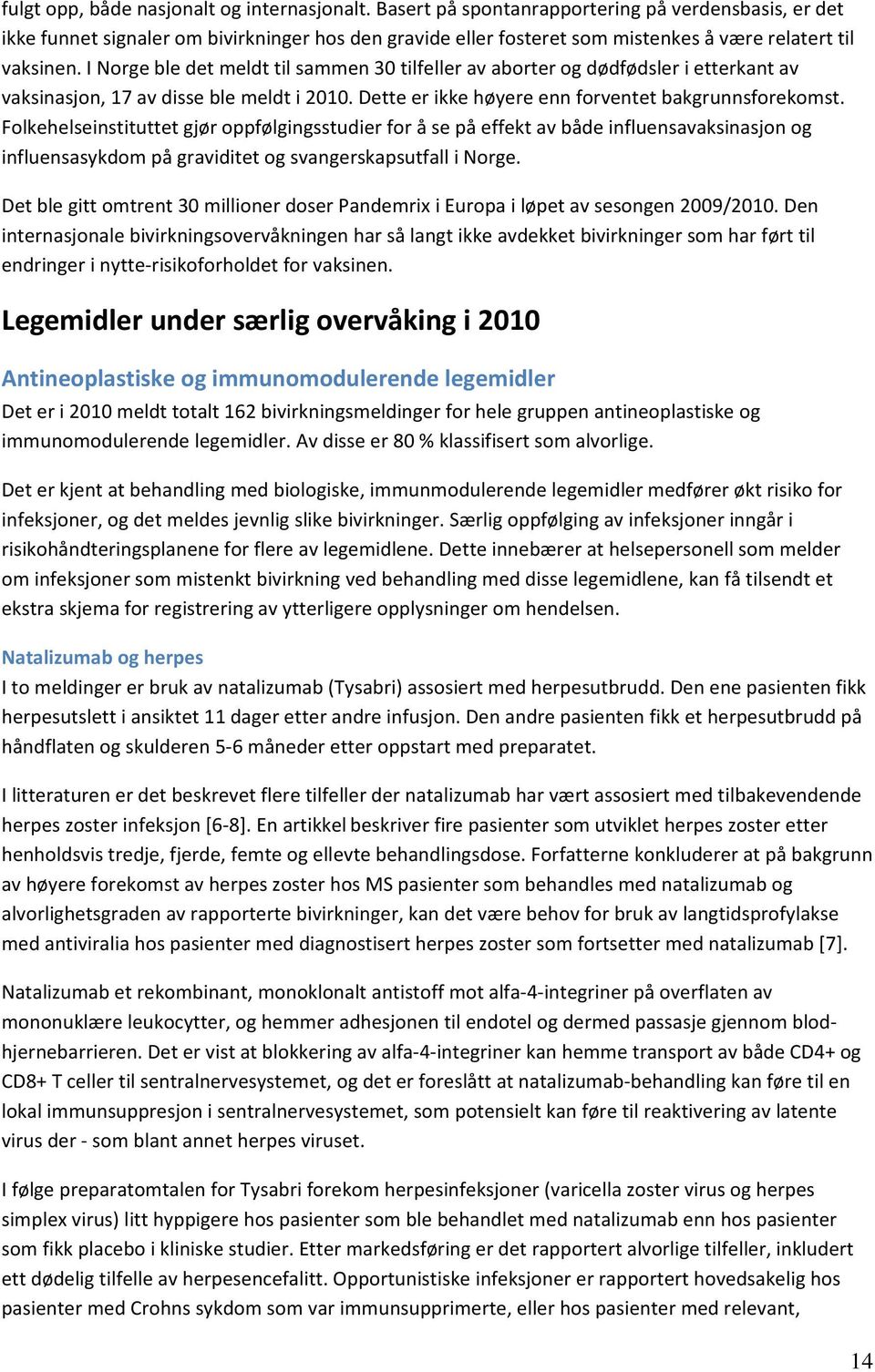 I Norge ble det meldt til sammen 30 tilfeller av aborter og dødfødsler i etterkant av vaksinasjon, 17 av disse ble meldt i 2010. Dette er ikke høyere enn forventet bakgrunnsforekomst.