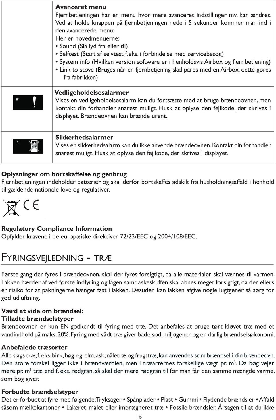 i forbindelse med servicebesøg) System info (Hvilken version software er i henholdsvis Airbox og fjernbetjening) Link to stove (Bruges når en fjernbetjening skal pares med en Airbox, dette gøres fra