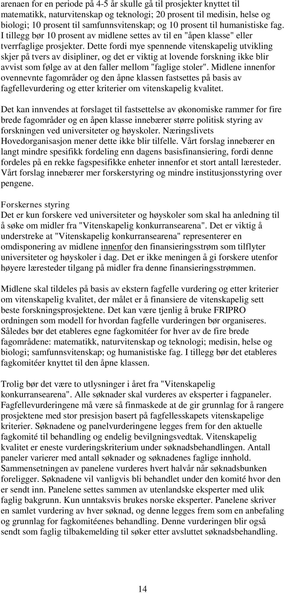 Dette fordi mye spennende vitenskapelig utvikling skjer på tvers av disipliner, og det er viktig at lovende forskning ikke blir avvist som følge av at den faller mellom "faglige stoler".