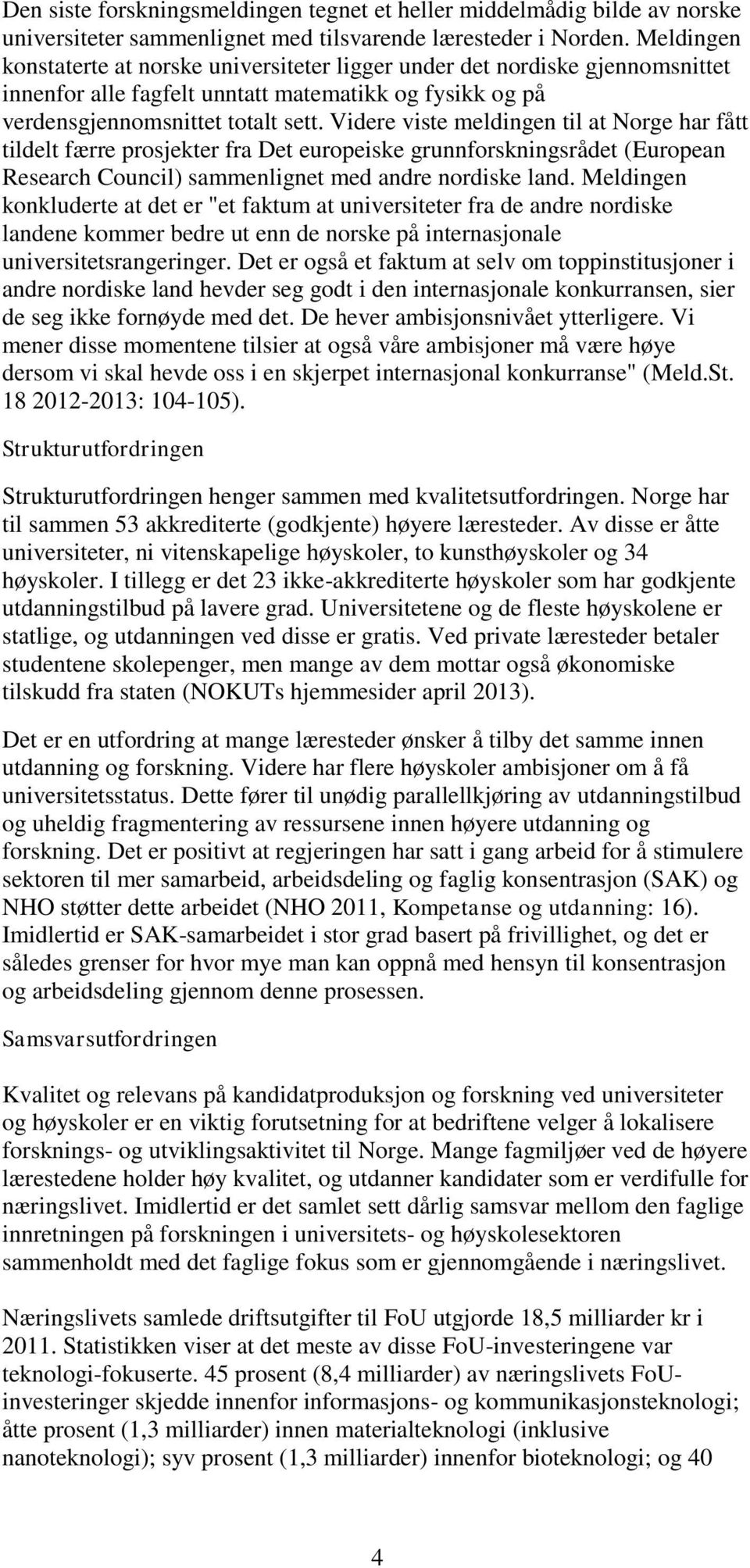 Videre viste meldingen til at Norge har fått tildelt færre prosjekter fra Det europeiske grunnforskningsrådet (European Research Council) sammenlignet med andre nordiske land.