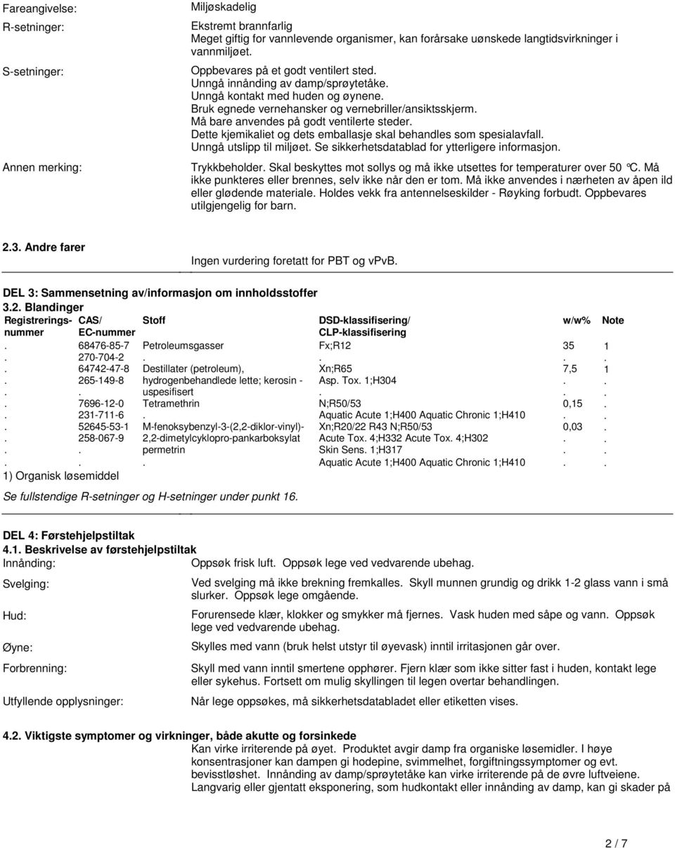kjemikaliet og dets emballasje skal behandles som spesialavfall Unngå utslipp til miljøet Se sikkerhetsdatablad for ytterligere informasjon Trykkbeholder Skal beskyttes mot sollys og må ikke utsettes
