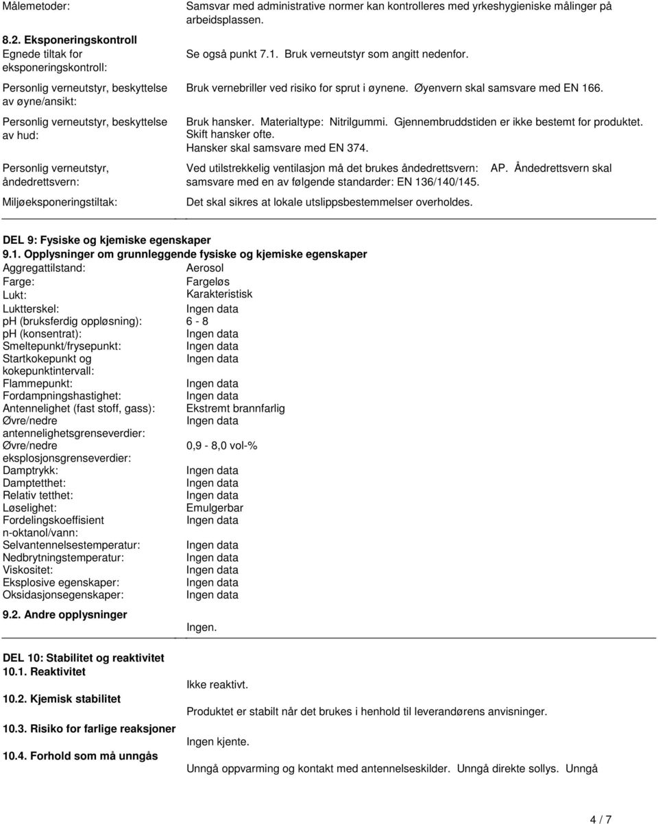 vernebriller ved risiko for sprut i øynene Øyenvern skal samsvare med EN 166 Bruk hansker Materialtype: Nitrilgummi Gjennembruddstiden er ikke bestemt for produktet Skift hansker ofte Hansker skal