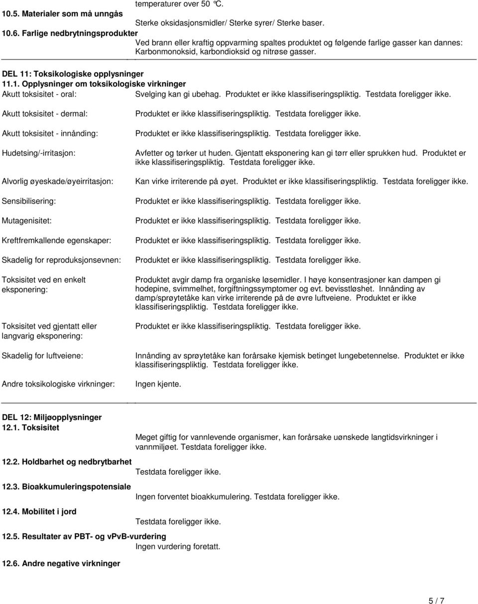 kan gi ubehag Produktet er ikke klassifiseringspliktig Testdata foreligger ikke Akutt toksisitet dermal: Akutt toksisitet innånding: Hudetsing/irritasjon: Alvorlig øyeskade/øyeirritasjon: