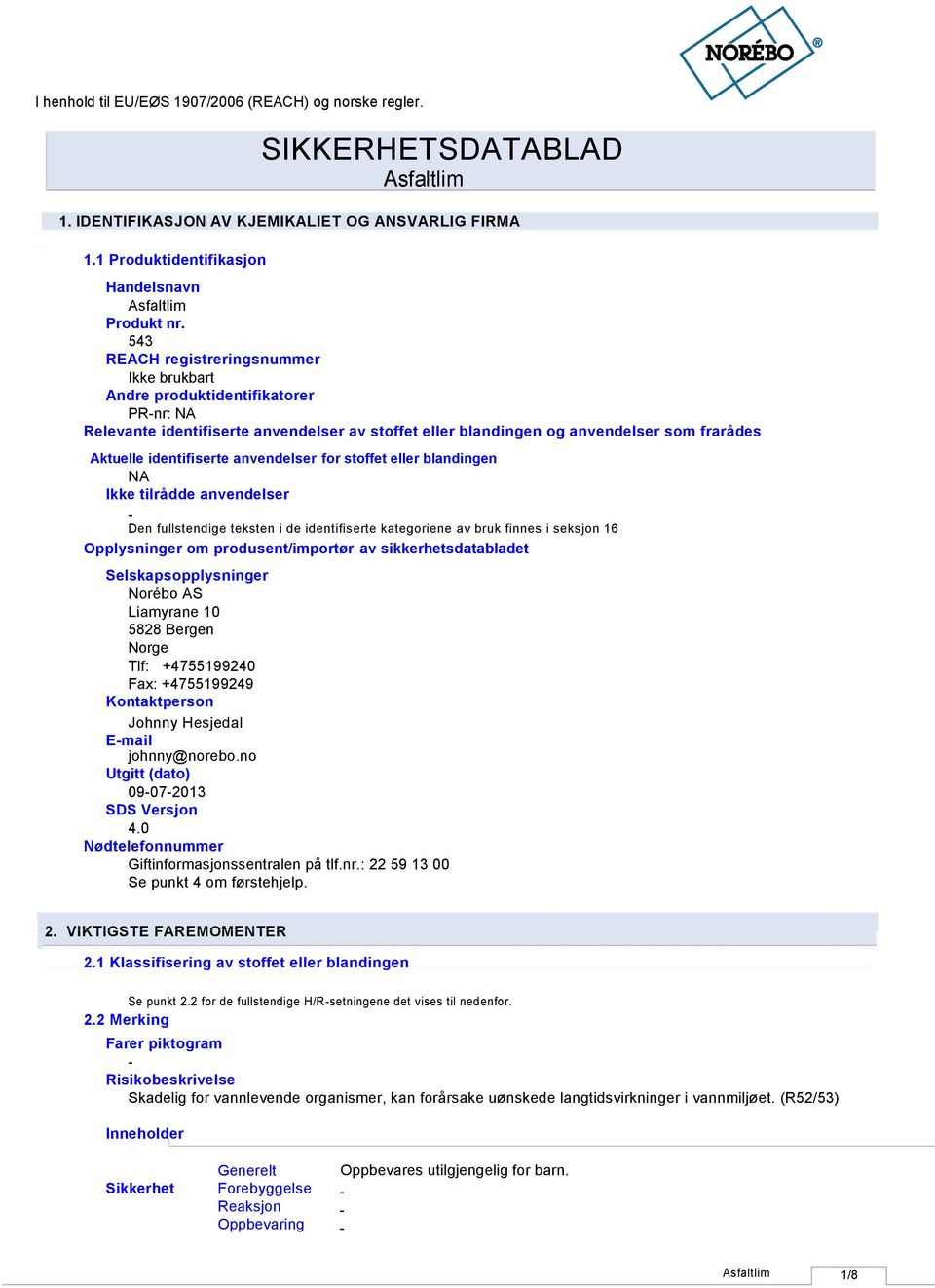 anvendelser for stoffet eller blandingen NA Ikke tilrådde anvendelser Den fullstendige teksten i de identifiserte kategoriene av bruk finnes i seksjon 16 Opplysninger om produsent/importør av