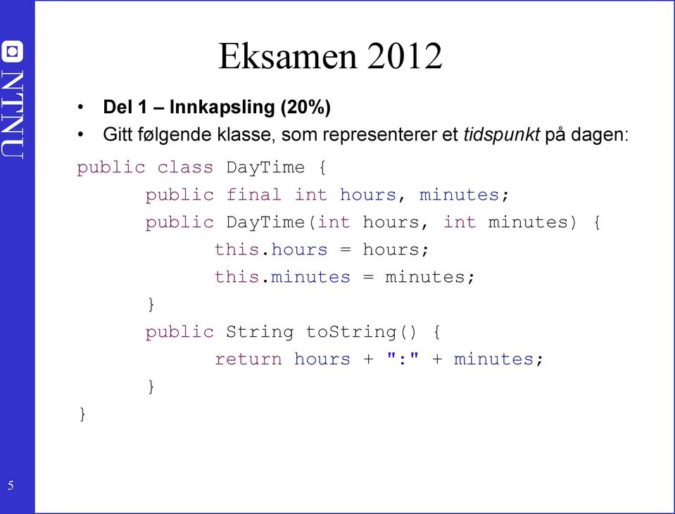 minutes; public DayTime(int hours, int minutes) { this.hours = hours; this.