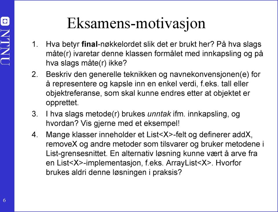 tall eller objektreferanse, som skal kunne endres etter at objektet er opprettet. 3. I hva slags metode(r) brukes unntak ifm. innkapsling, og hvordan? Vis gjerne med et eksempel! 4.