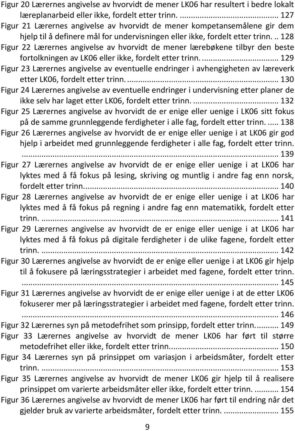 .. 128 Figur 22 Lærernes angivelse av hvorvidt de mener lærebøkene tilbyr den beste fortolkningen av LK06 eller ikke, fordelt etter trinn.