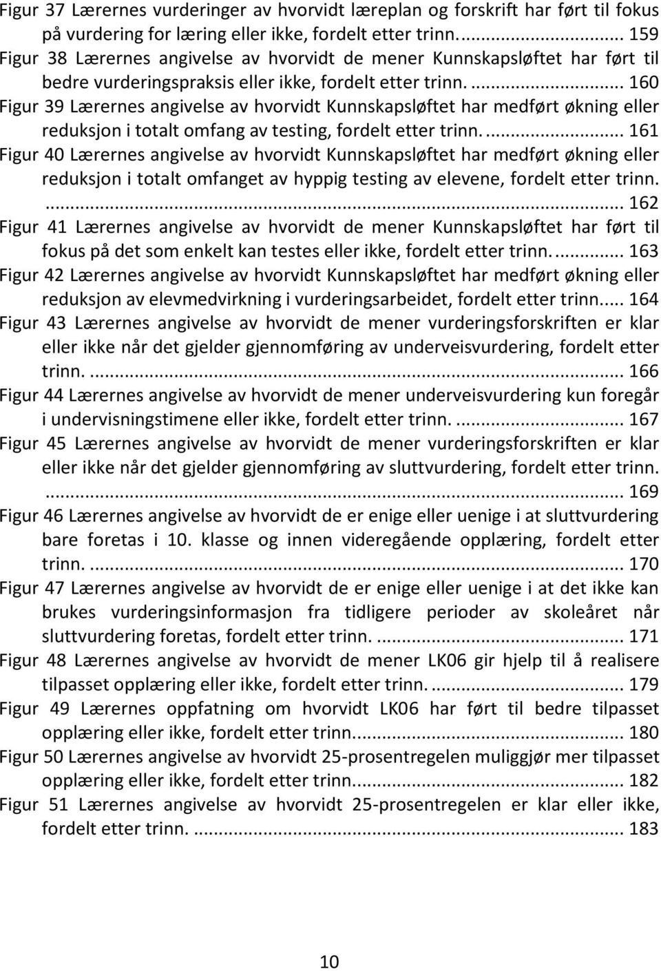 ... 160 Figur 39 Lærernes angivelse av hvorvidt Kunnskapsløftet har medført økning eller reduksjon i totalt omfang av testing, fordelt etter trinn.