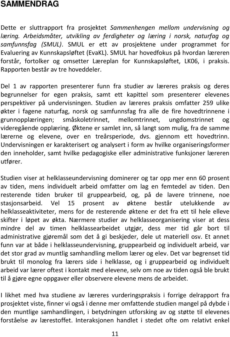 SMUL har hovedfokus på hvordan læreren forstår, fortolker og omsetter Læreplan for Kunnskapsløftet, LK06, i praksis. Rapporten består av tre hoveddeler.