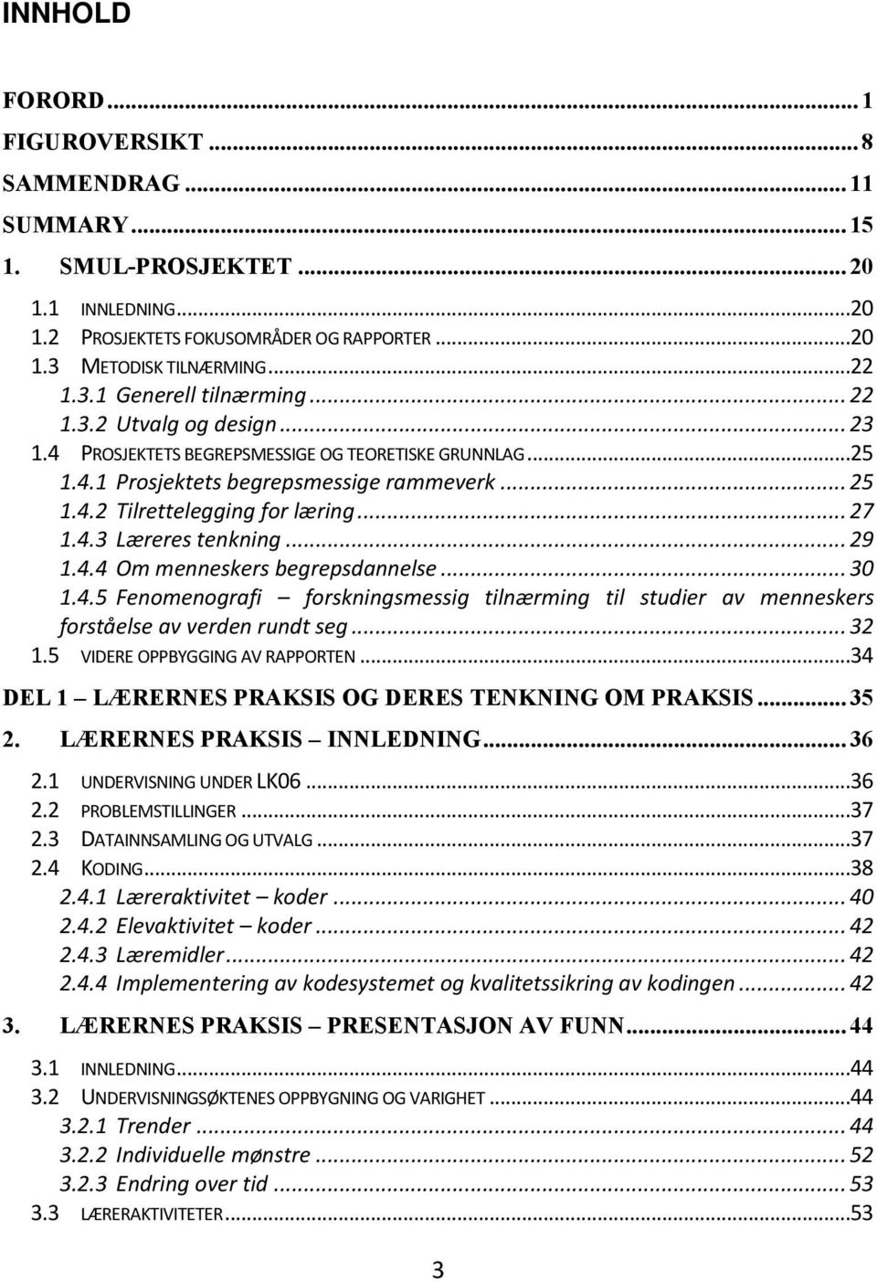 .. 29 1.4.4 Om menneskers begrepsdannelse... 30 1.4.5 Fenomenografi forskningsmessig tilnærming til studier av menneskers forståelse av verden rundt seg... 32 1.5 VIDERE OPPBYGGING AV RAPPORTEN.