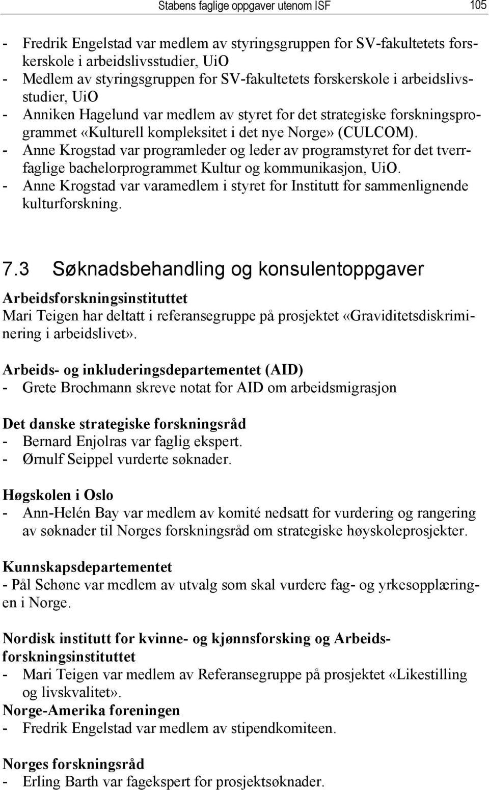 - Anne Krogstad var programleder og leder av programstyret for det tverrfaglige bachelorprogrammet Kultur og kommunikasjon, UiO.