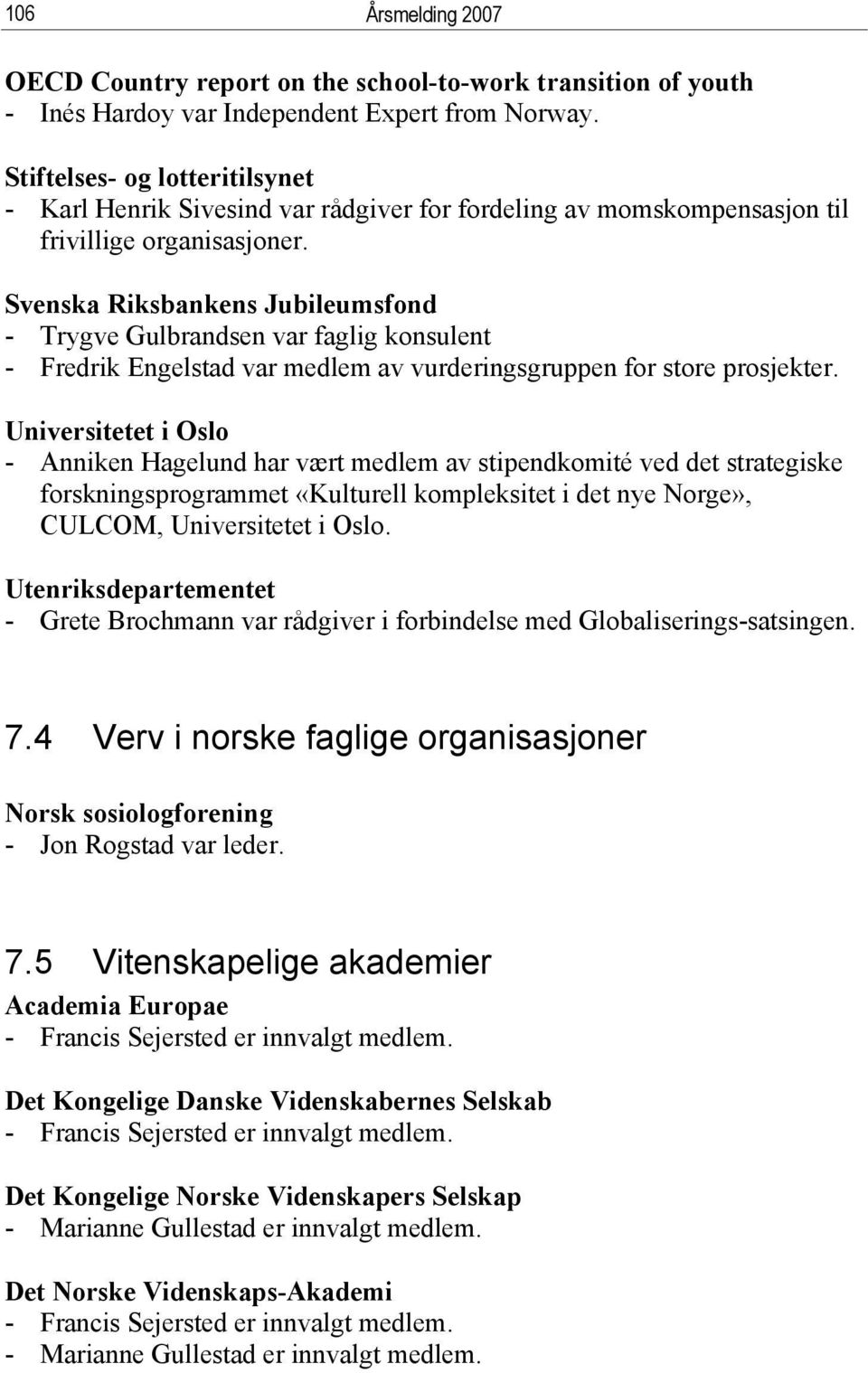 Svenska Riksbankens Jubileumsfond - Trygve Gulbrandsen var faglig konsulent - Fredrik Engelstad var medlem av vurderingsgruppen for store prosjekter.