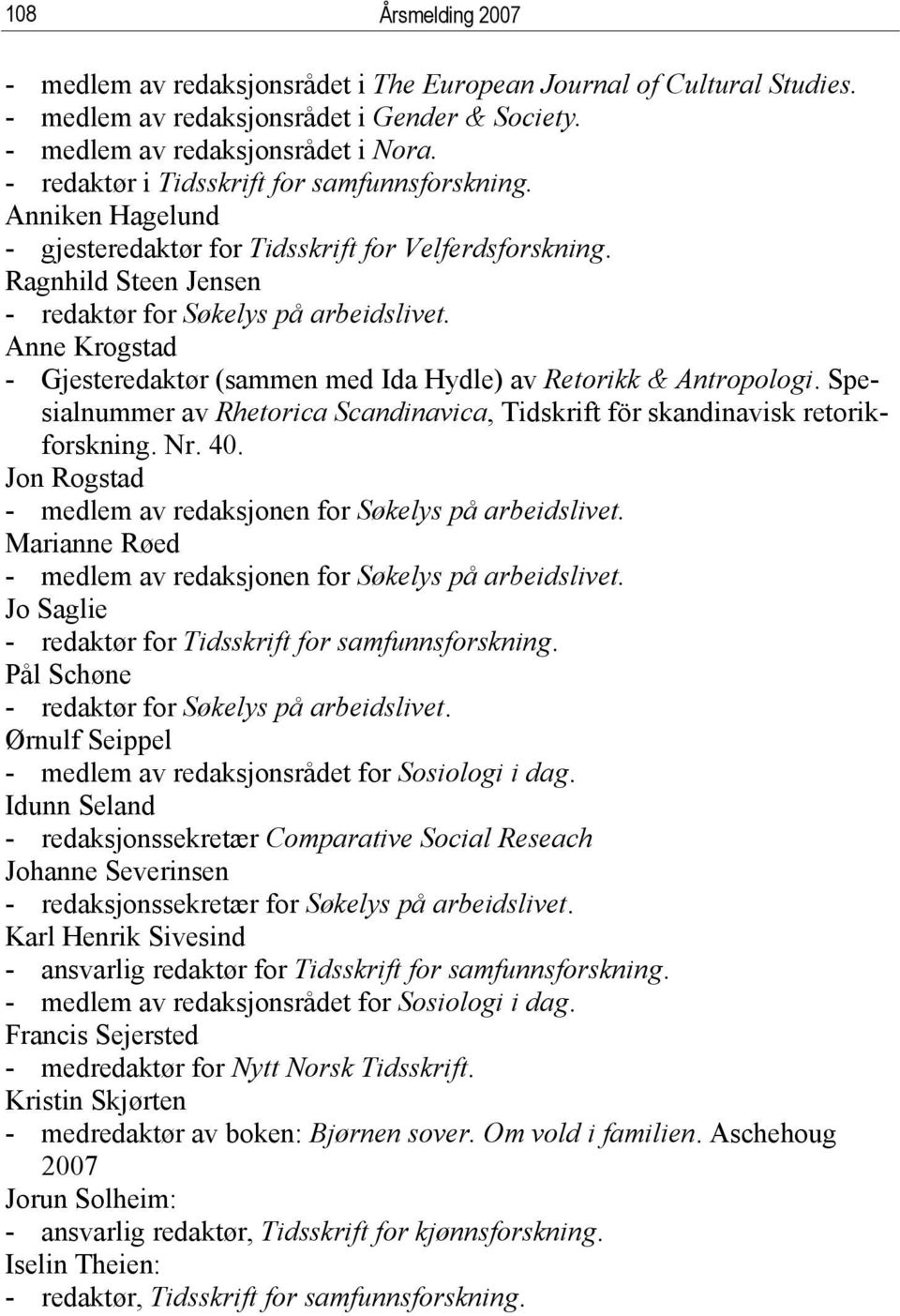 Anne Krogstad - Gjesteredaktør (sammen med Ida Hydle) av Retorikk & Antropologi. Spesialnummer av Rhetorica Scandinavica, Tidskrift för skandinavisk retorikforskning. Nr. 40.