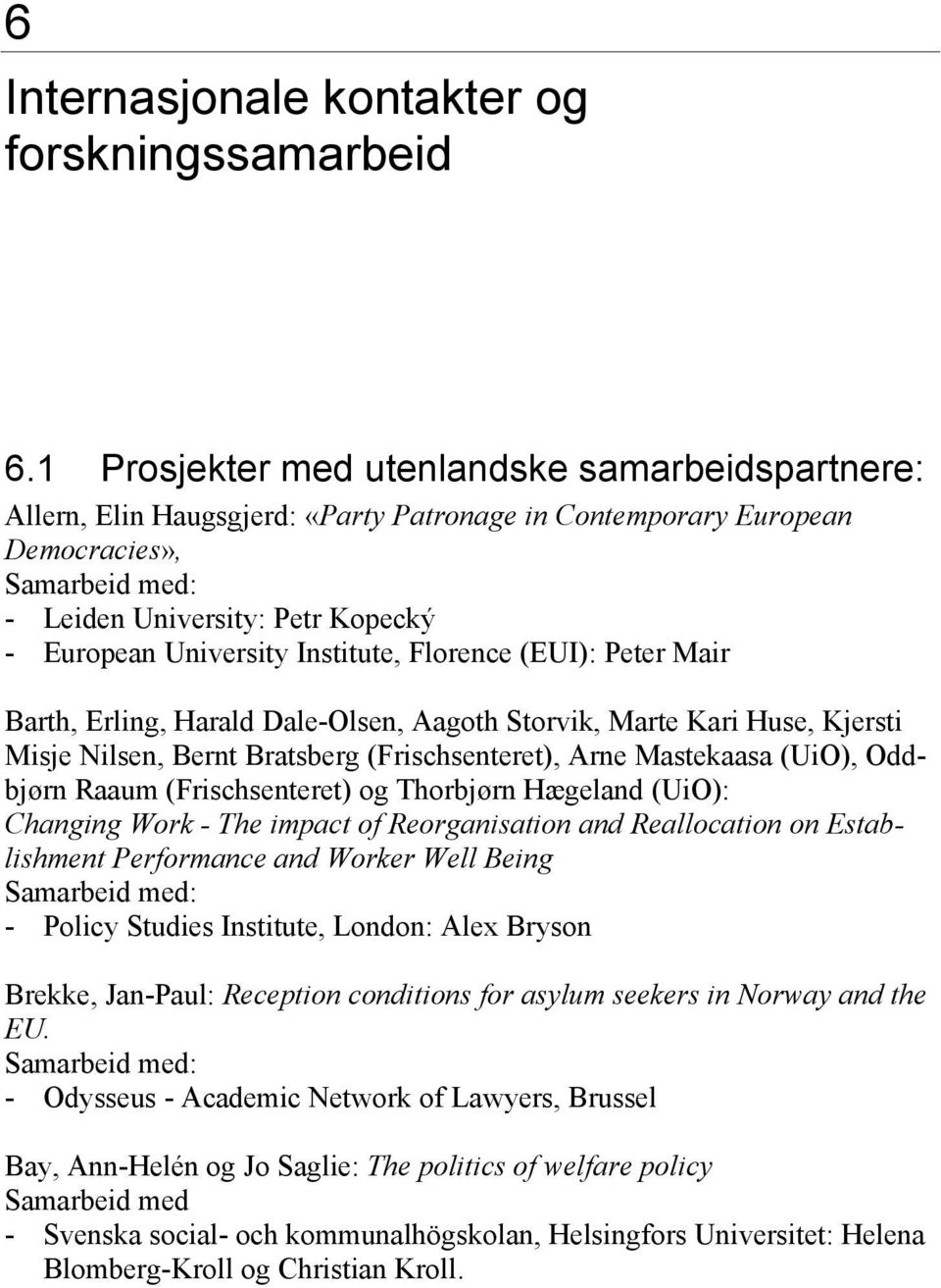 Florence (EUI): Peter Mair Barth, Erling, Harald Dale-Olsen, Aagoth Storvik, Marte Kari Huse, Kjersti Misje Nilsen, Bernt Bratsberg (Frischsenteret), Arne Mastekaasa (UiO), Oddbjørn Raaum