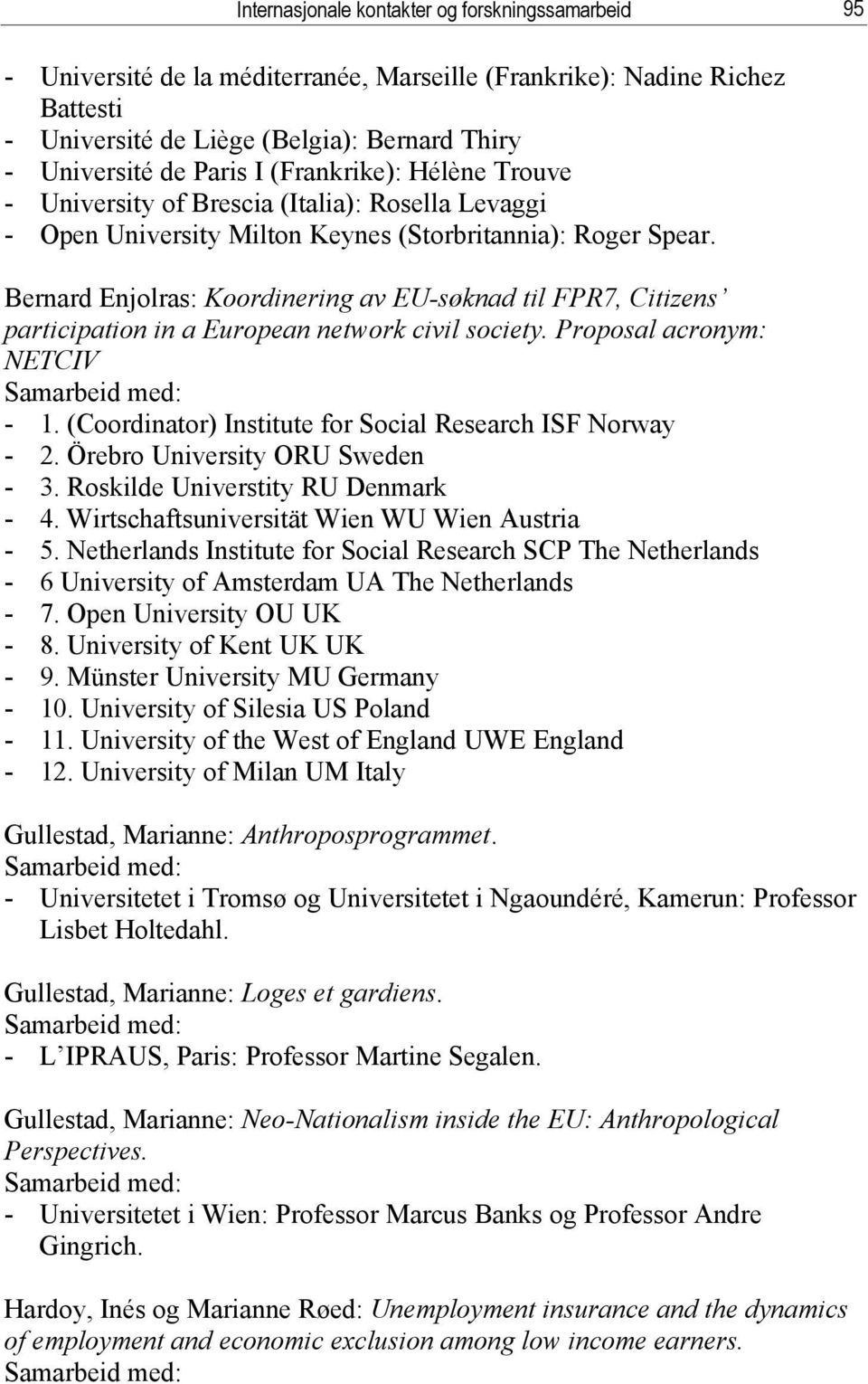 Bernard Enjolras: Koordinering av EU-søknad til FPR7, Citizens participation in a European network civil society. Proposal acronym: NETCIV - 1.