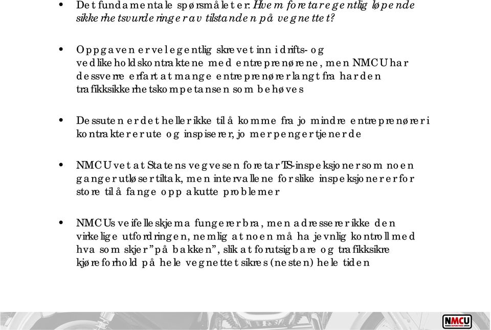 behøves Dessuten er det heller ikke til å komme fra jo mindre entreprenører i kontrakter er ute og inspiserer, jo mer penger tjener de NMCU vet at Statens vegvesen foretar TS-inspeksjoner som noen