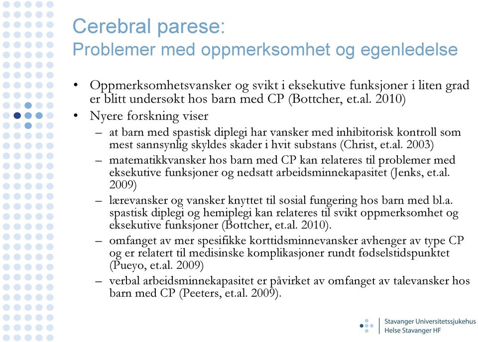 a. spastisk diplegi og hemiplegi kan relateres til svikt oppmerksomhet og eksekutive funksjoner (Bottcher, et.al. 2010).