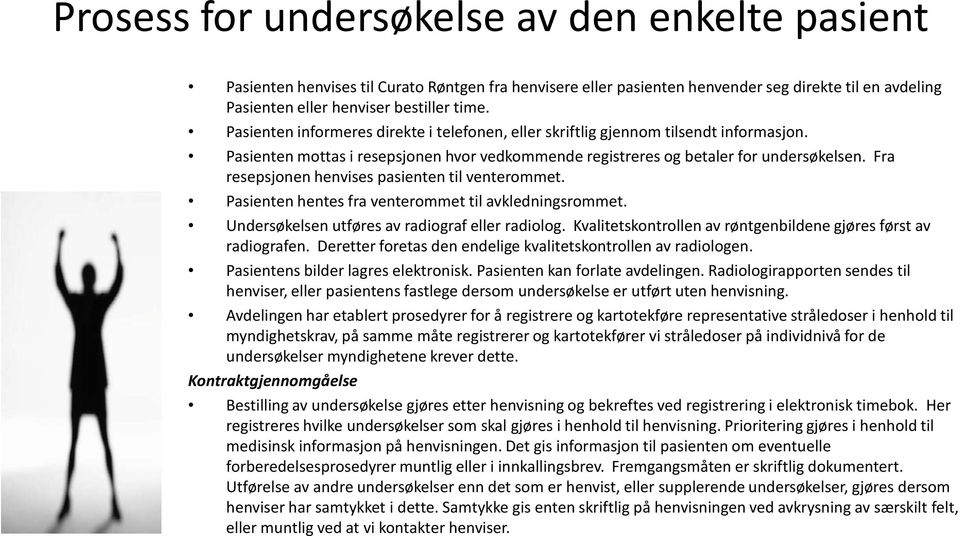 Fra resepsjonen henvises pasienten til venterommet. Pasienten hentes fra venterommet til avkledningsrommet. Undersøkelsen utføres av radiograf eller radiolog.