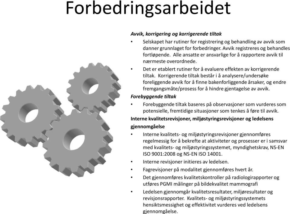 Korrigerende tiltak består i å analysere/undersøke foreliggende avvik for å finne bakenforliggende årsaker, og endre fremgangsmåte/prosess for å hindre gjentagelse av avvik.