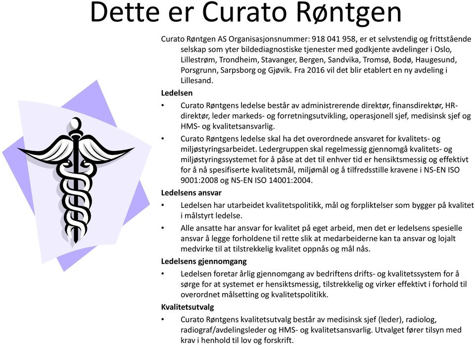 Ledelsen Curato Røntgens ledelse består av administrerende direktør, finansdirektør, HRdirektør, leder markeds- og forretningsutvikling, operasjonell sjef, medisinsk sjef og HMS- og