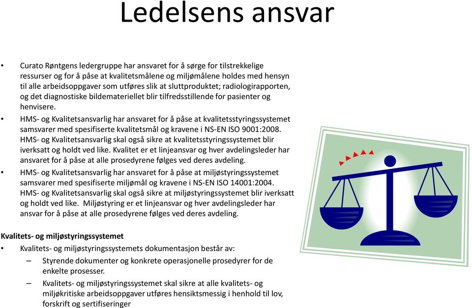 HMS- og Kvalitetsansvarlig har ansvaret for å påse at kvalitetsstyringssystemet samsvarer med spesifiserte kvalitetsmål og kravene i NS-EN ISO 9001:2008.