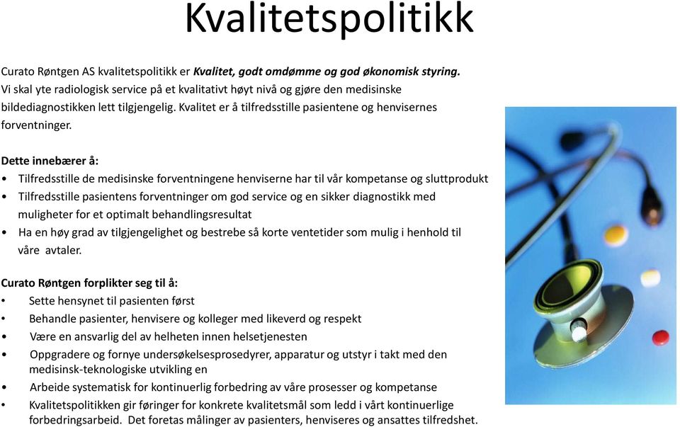 Dette innebærer å: Tilfredsstille de medisinske forventningene henviserne har til vår kompetanse og sluttprodukt Tilfredsstille pasientens forventninger om god service og en sikker diagnostikk med