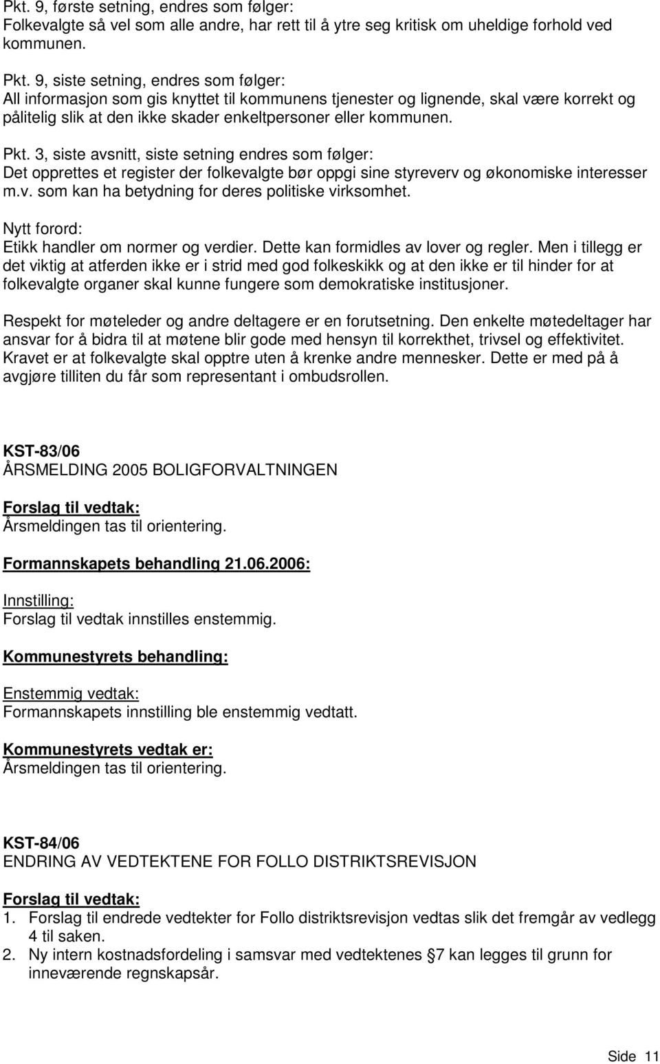 3, siste avsnitt, siste setning endres som følger: Det opprettes et register der folkevalgte bør oppgi sine styreverv og økonomiske interesser m.v. som kan ha betydning for deres politiske virksomhet.