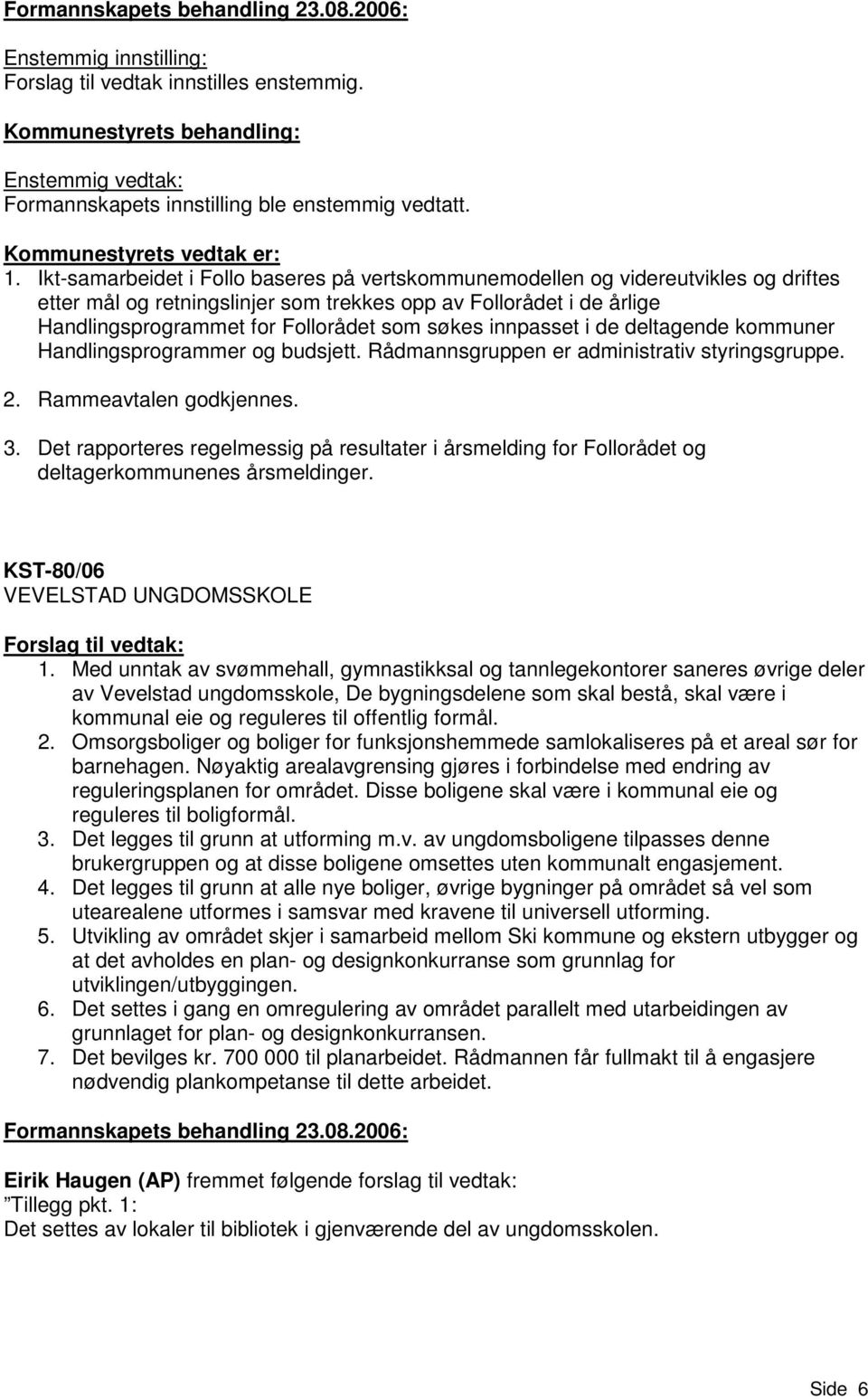 innpasset i de deltagende kommuner Handlingsprogrammer og budsjett. Rådmannsgruppen er administrativ styringsgruppe. 2. Rammeavtalen godkjennes. 3.