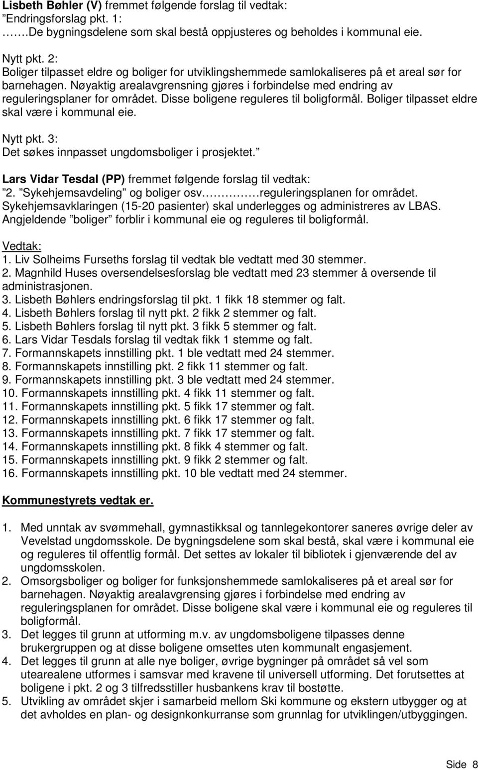 Disse boligene reguleres til boligformål. Boliger tilpasset eldre skal være i kommunal eie. Nytt pkt. 3: Det søkes innpasset ungdomsboliger i prosjektet.