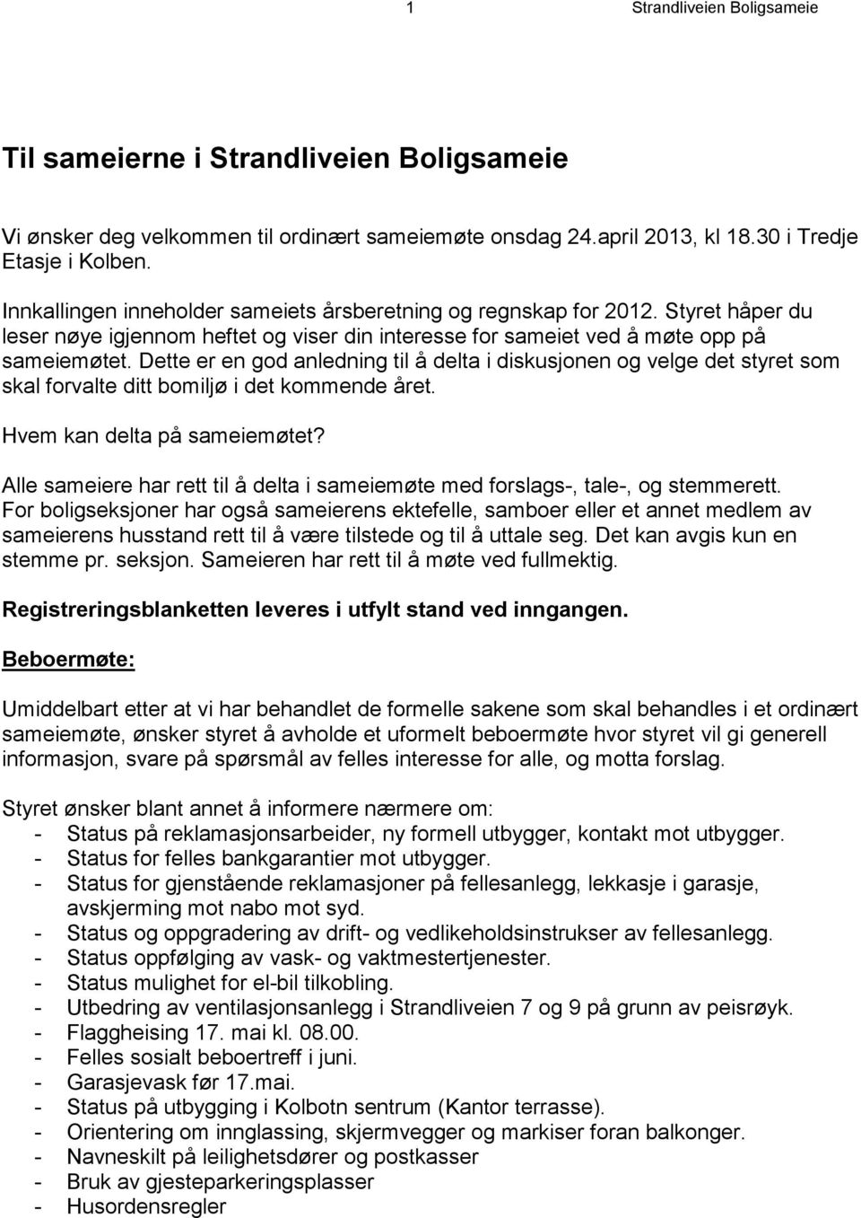 Dette er en god anledning til å delta i diskusjonen og velge det styret som skal forvalte ditt bomiljø i det kommende året. Hvem kan delta på sameiemøtet?