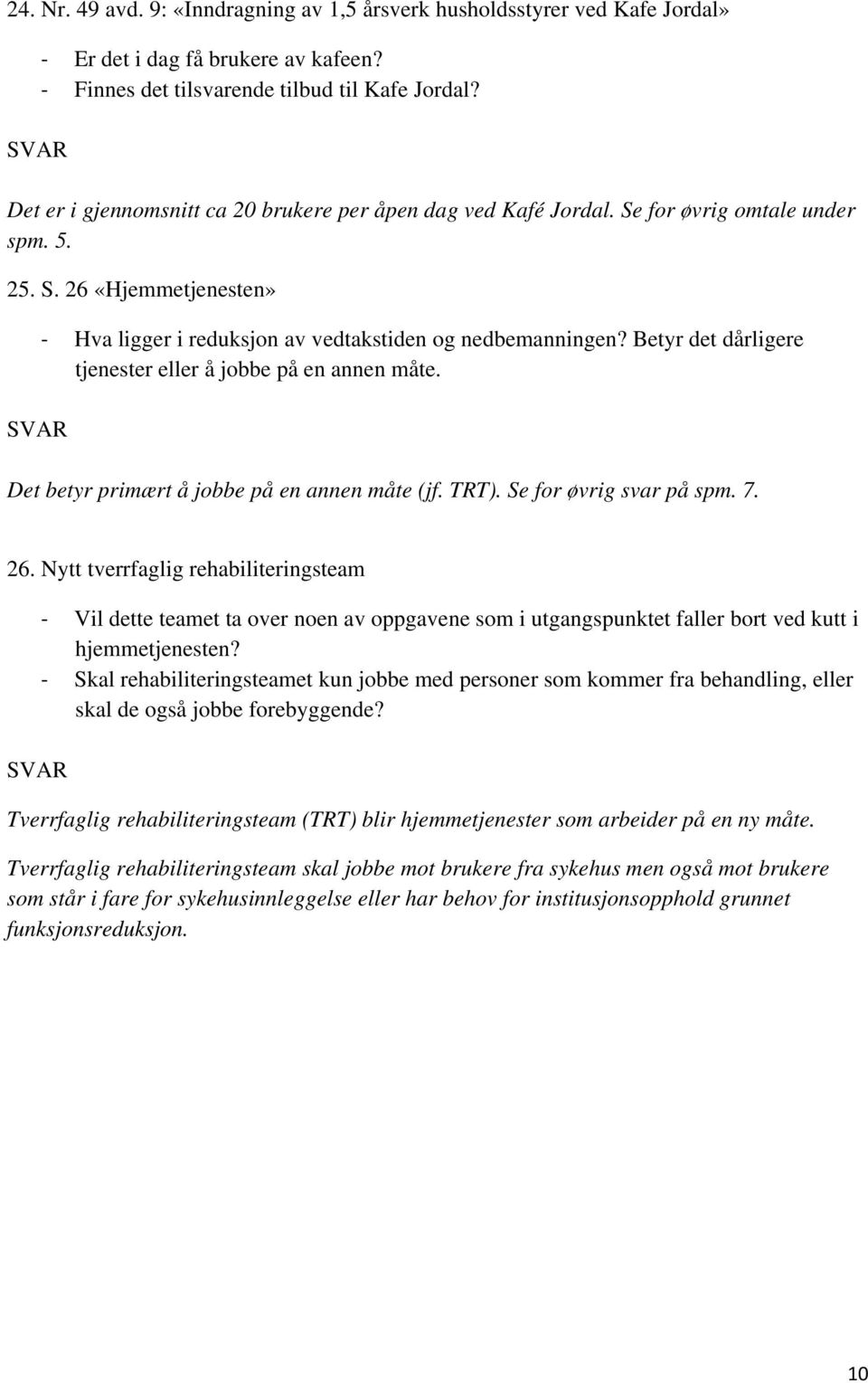 Betyr det dårligere tjenester eller å jobbe på en annen måte. Det betyr primært å jobbe på en annen måte (jf. TRT). Se for øvrig svar på spm. 7. 26.