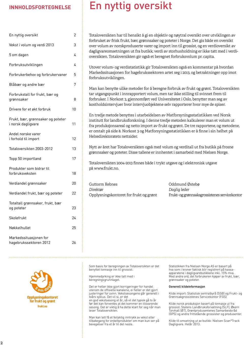 importland 17 Produkter som bidrar til forbruksveksten 18 Totaloversikten har til hensikt å gi en objektiv og nøytral oversikt over utviklingen av forbruket av frisk frukt, bær, grønnsaker og poteter