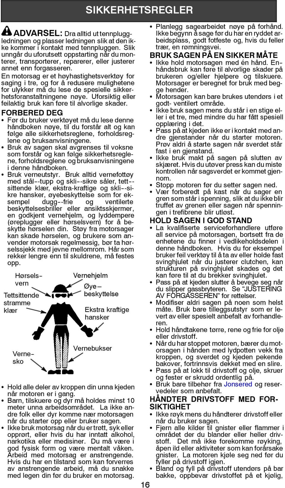 En motorsag er et høyhastighetsverktøy for saging i tre, og for å redusere mulighetene for ulykker må du lese de spesielle sikkerhetsforanstaltningene nøye.