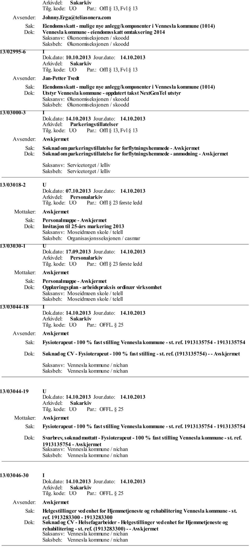 13/02995-6 I Jan-Petter Tvedt Eiendomsskatt - mulige nye anlegg/komponenter i Vennesla kommune (1014) Utstyr Vennesla kommune - oppdatert takst NextGenTel utstyr Saksansv: Økonomiseksjonen / skoodd