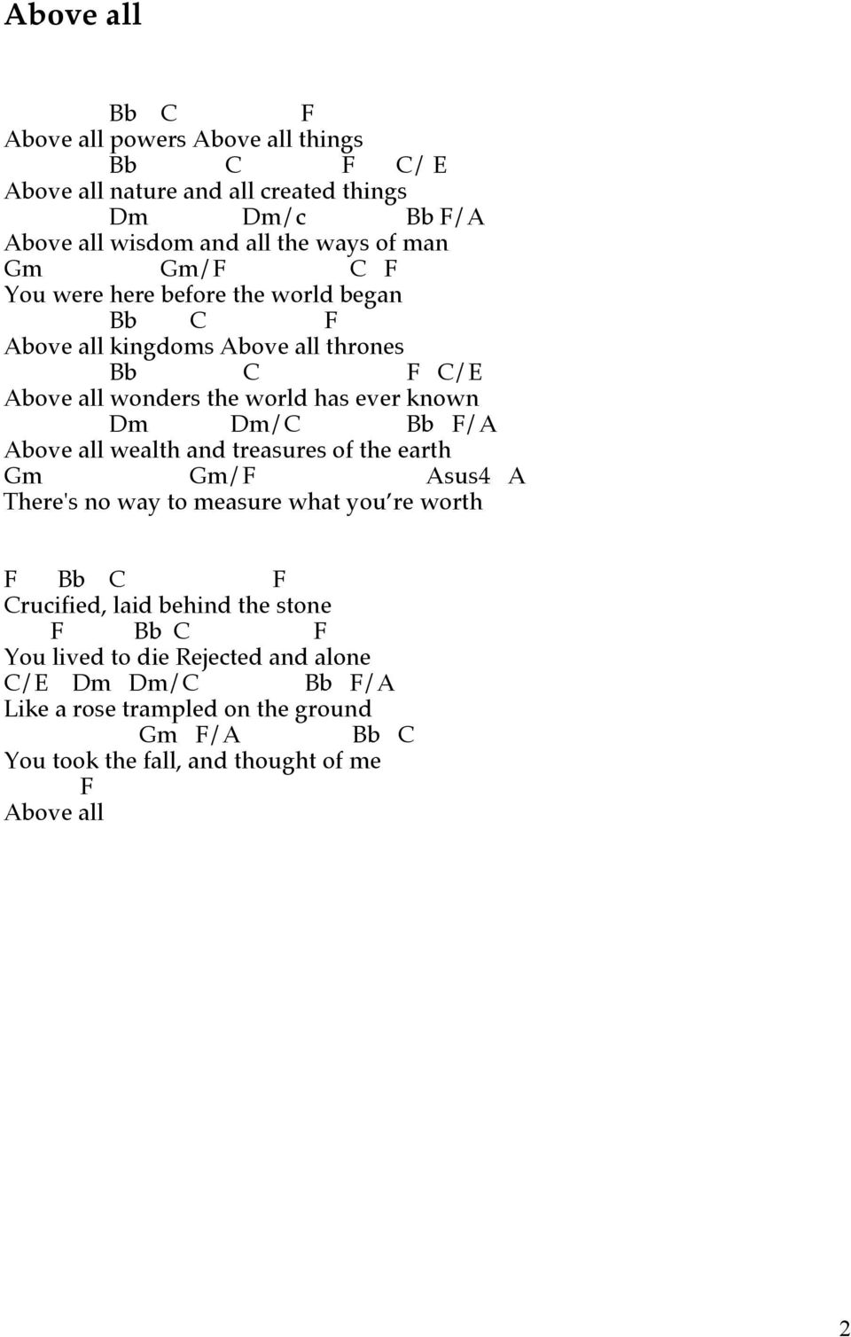 F/ bove all wealth and treasures of the earth m m/f sus4 There's no way to measure what you re worth F Bb F rucified, laid behind the stone F