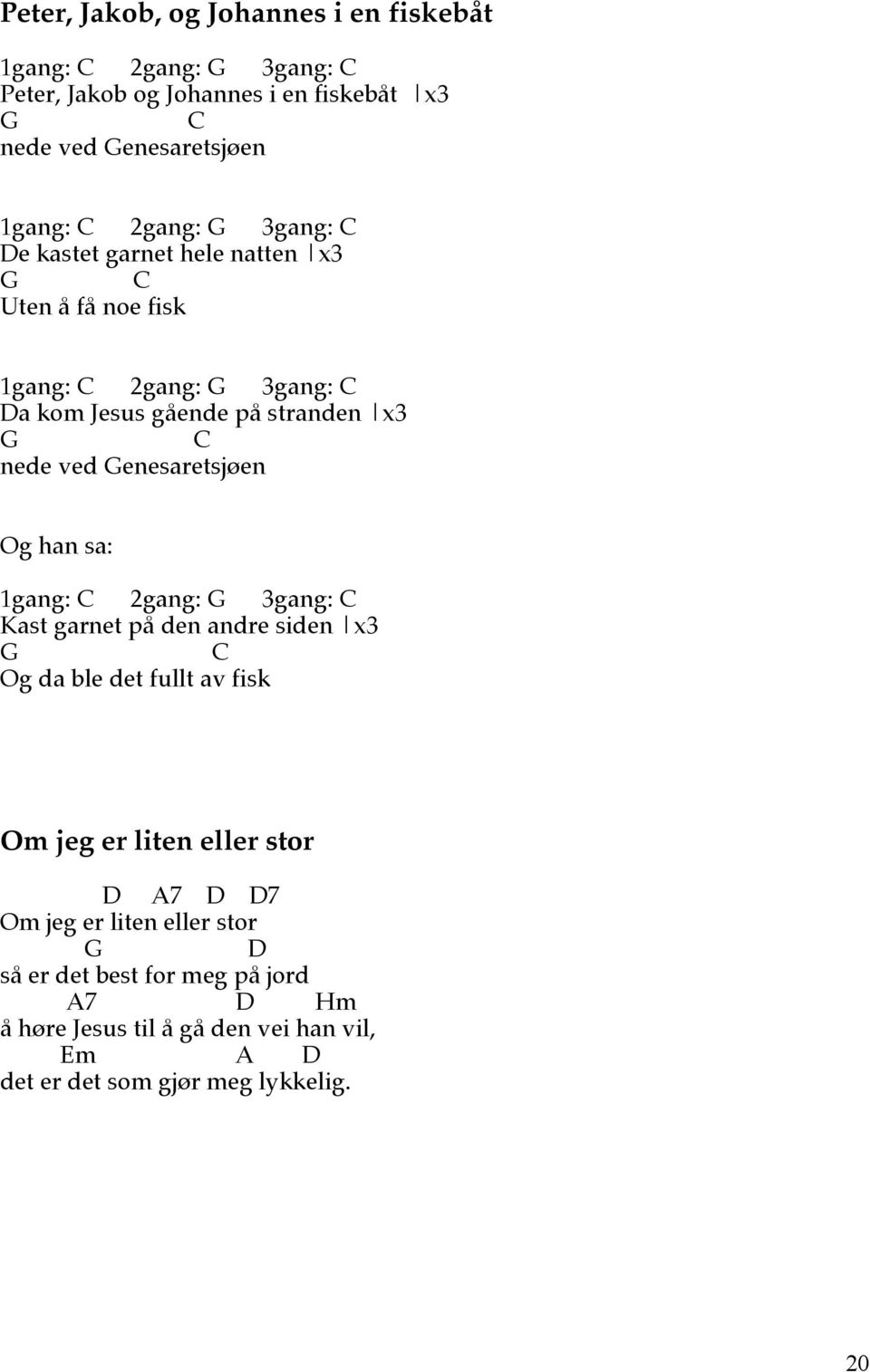 enesaretsjøen Og han sa: 1gang: 2gang: 3gang: Kast garnet på den andre siden x3 Og da ble det fullt av fisk Om jeg er liten eller stor