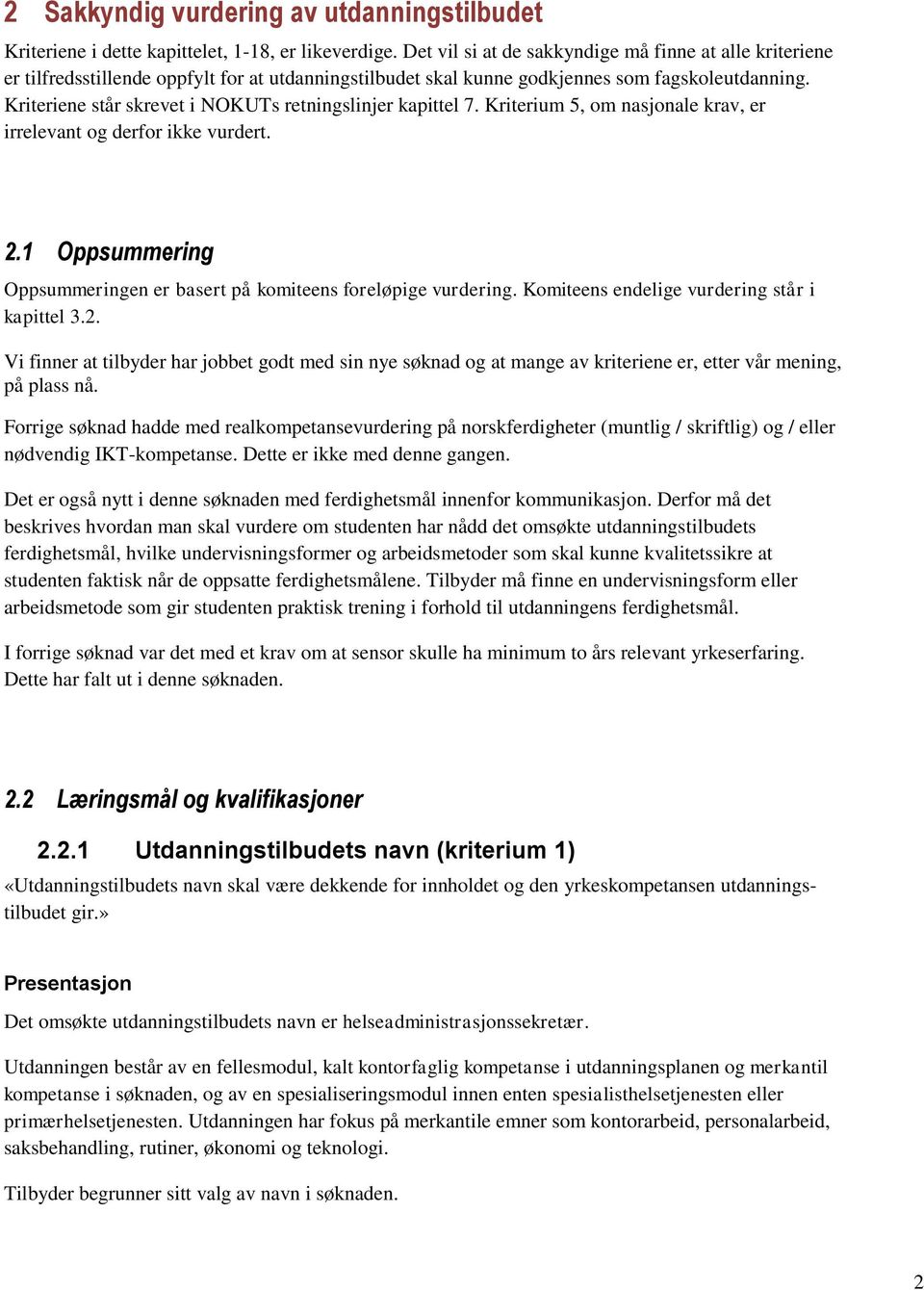 Kriteriene står skrevet i NOKUTs retningslinjer kapittel 7. Kriterium 5, om nasjonale krav, er irrelevant og derfor ikke vurdert. 2.