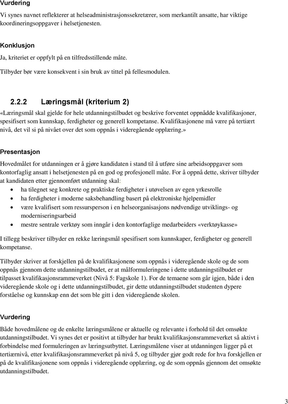 2.2 Læringsmål (kriterium 2) «Læringsmål skal gjelde for hele utdanningstilbudet og beskrive forventet oppnådde kvalifikasjoner, spesifisert som kunnskap, ferdigheter og generell kompetanse.