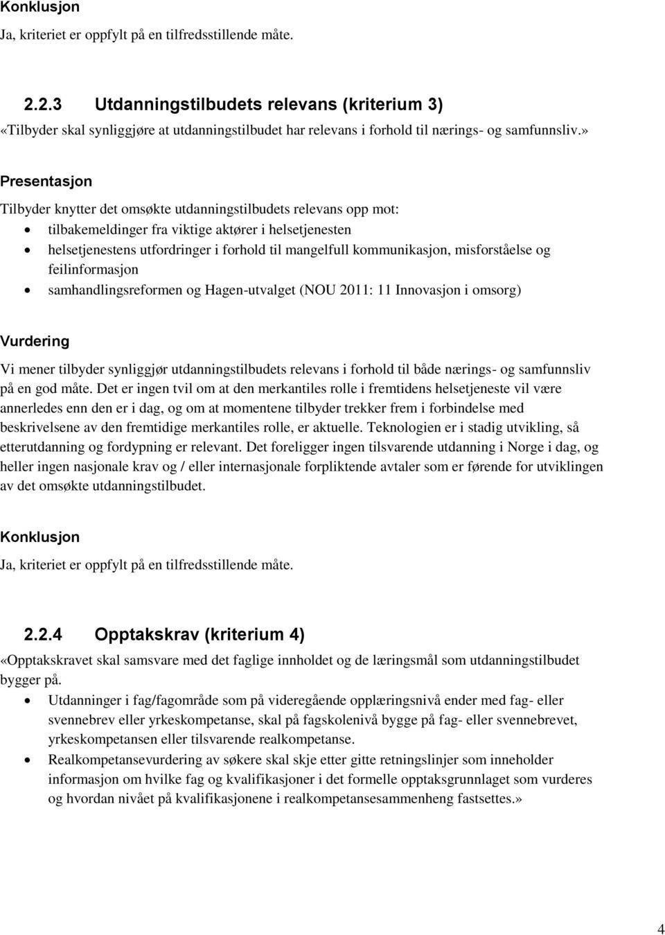 » Presentasjon Tilbyder knytter det omsøkte utdanningstilbudets relevans opp mot: tilbakemeldinger fra viktige aktører i helsetjenesten helsetjenestens utfordringer i forhold til mangelfull