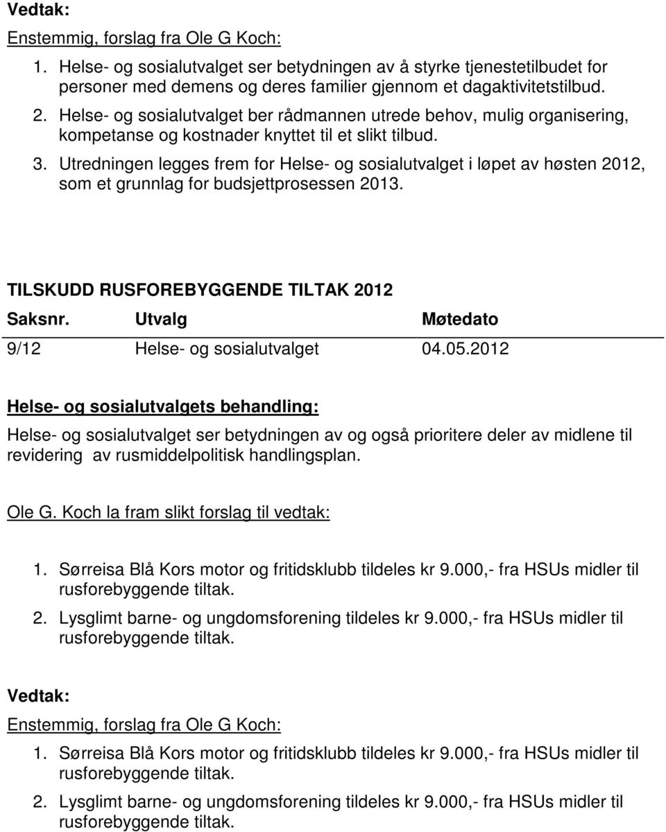 Utredningen legges frem for Helse- og sosialutvalget i løpet av høsten 2012, som et grunnlag for budsjettprosessen 2013. TILSKUDD RUSFOREBYGGENDE TILTAK 2012 9/12 Helse- og sosialutvalget 04.05.